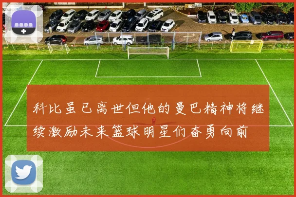 科比虽已离世但他的曼巴精神将继续激励未来篮球明星们奋勇向前